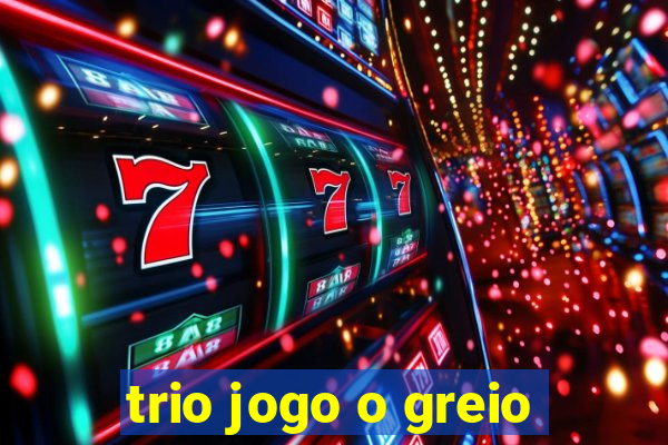 trio jogo o greio